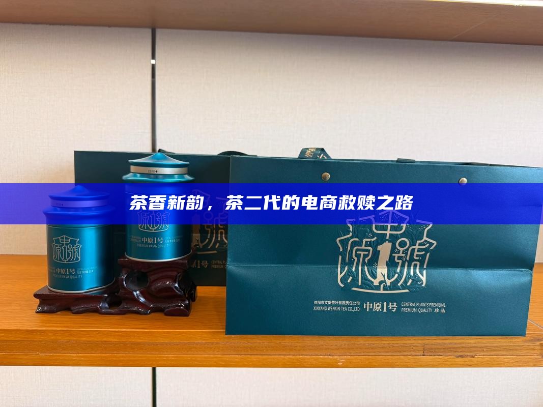 茶香新韵，茶二代的电商救赎之路