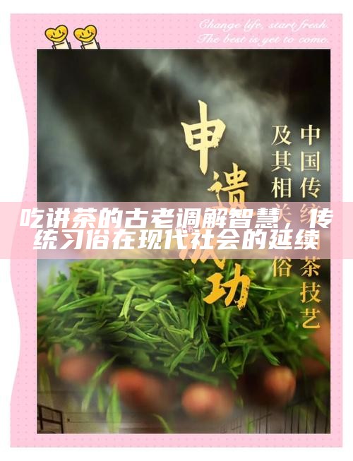 吃讲茶的古老调解智慧，传统习俗在现代社会的延续