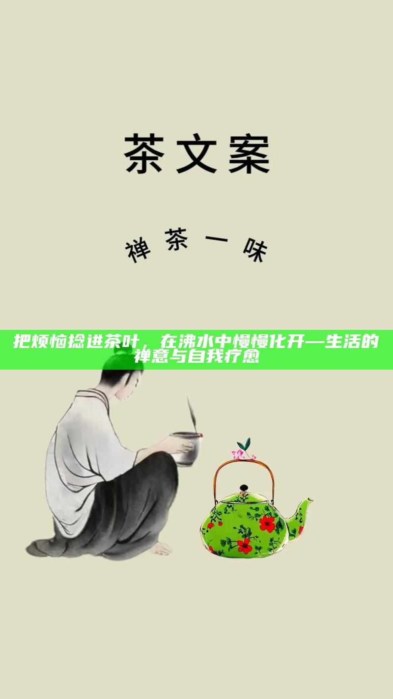把烦恼捻进茶叶，在沸水中慢慢化开—生活的禅意与自我疗愈